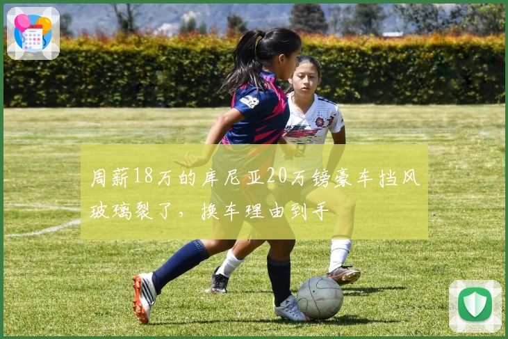 周薪18万的库尼亚20万镑豪车挡风玻璃裂了，换车理由到手