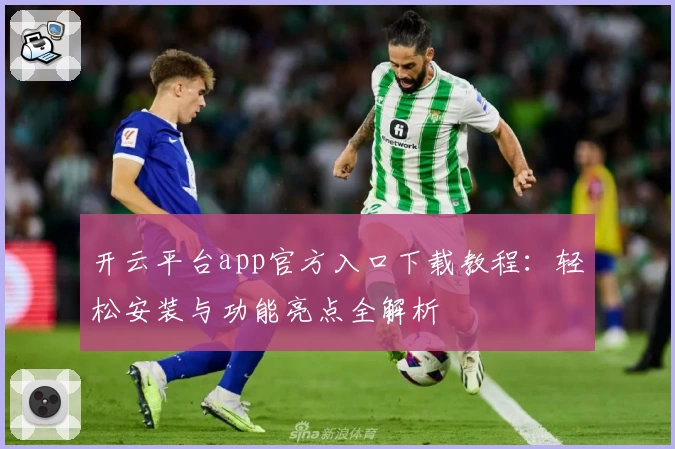 开云平台app官方入口下载教程：轻松安装与功能亮点全解析