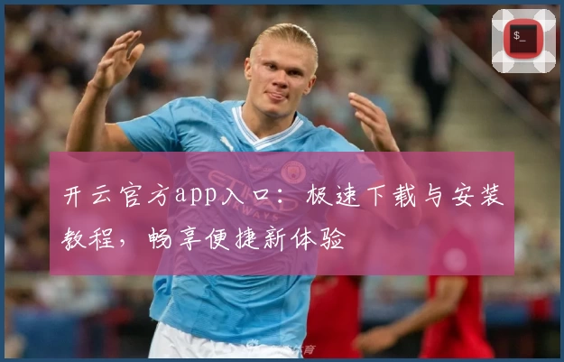 开云官方app入口：极速下载与安装教程，畅享便捷新体验